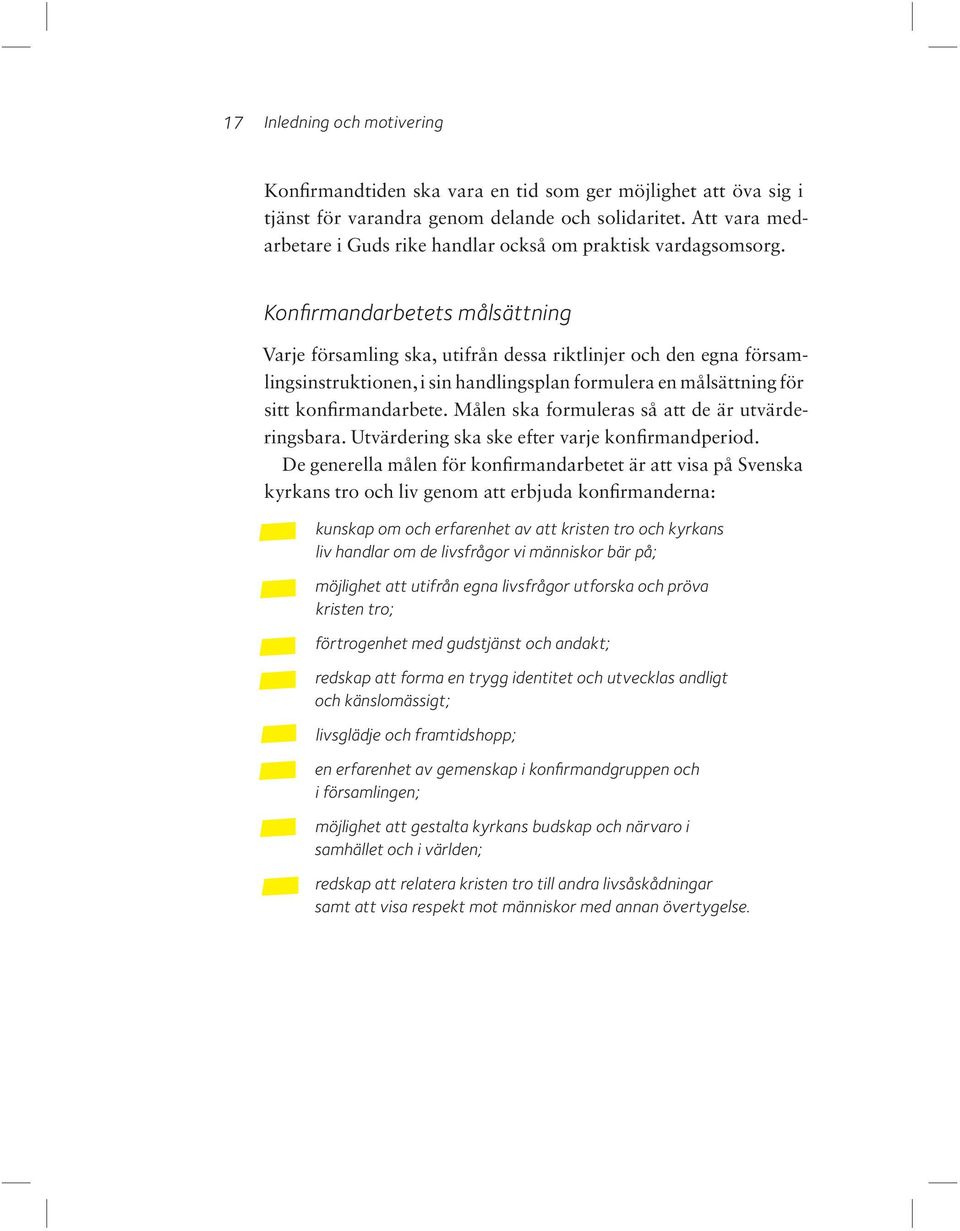 Konfirmandarbetets målsättning Varje församling ska, utifrån dessa riktlinjer och den egna församlingsinstruktionen, i sin handlingsplan formulera en målsättning för sitt konfirmandarbete.