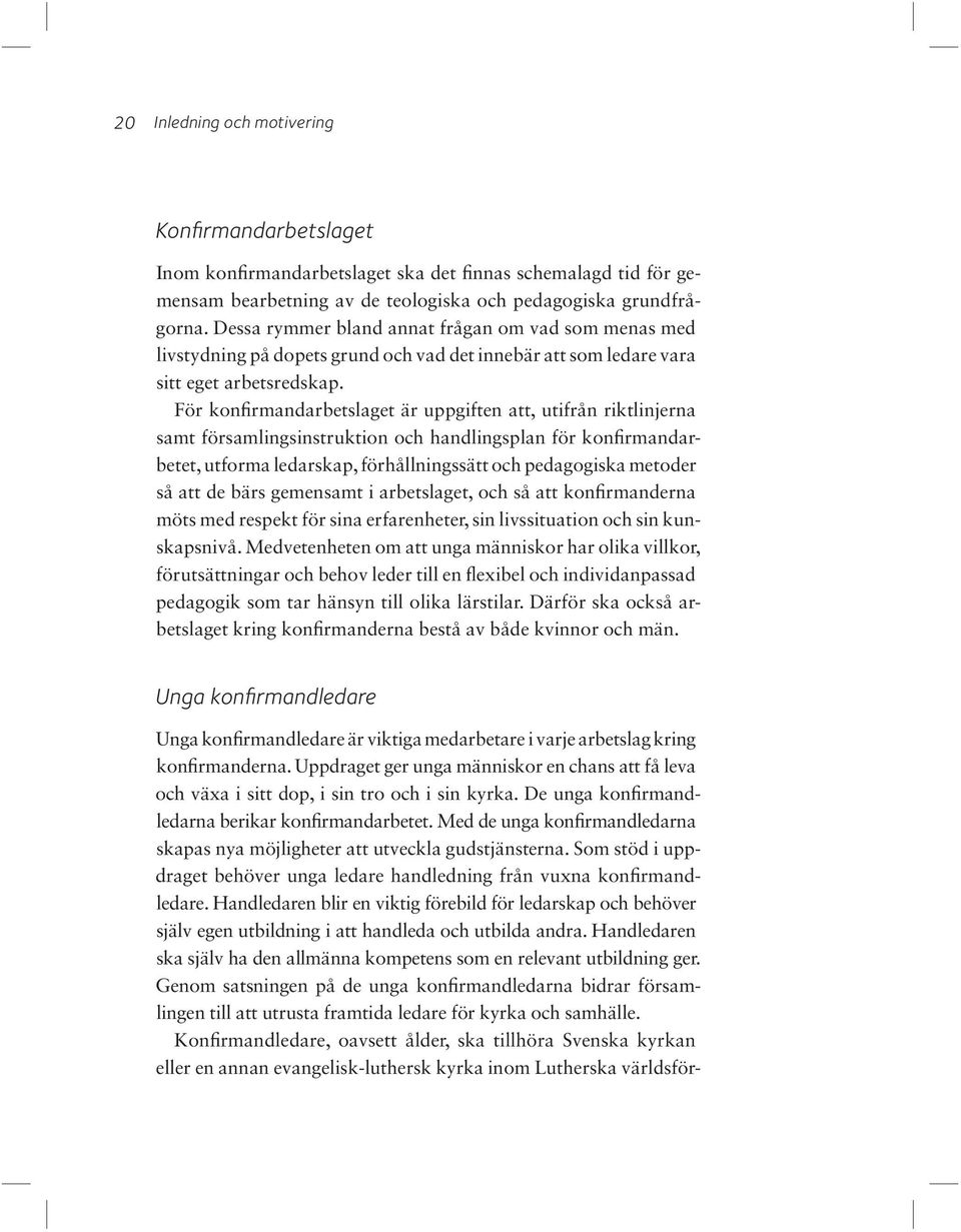 För konfirmandarbetslaget är uppgiften att, utifrån riktlinjerna samt församlingsinstruktion och handlingsplan för konfirmandarbetet, utforma ledarskap, förhållningssätt och pedagogiska metoder så