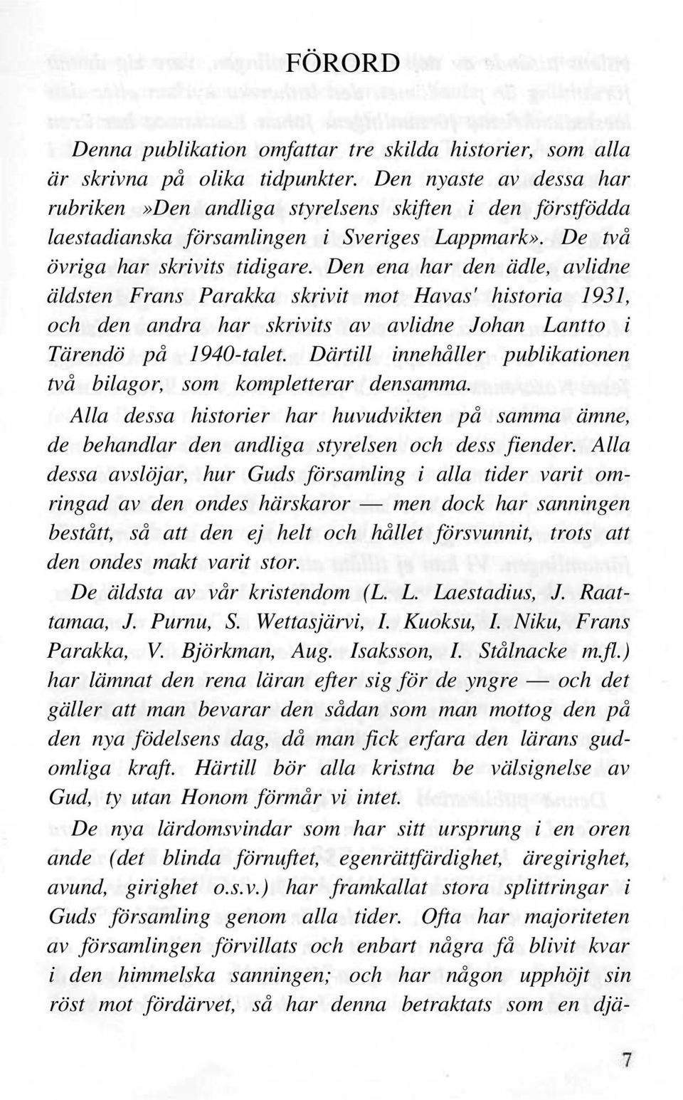 Den ena har den ädle, avlidne äldsten Frans Parakka skrivit mot Havas' historia 1931, och den andra har skrivits av avlidne Johan Lantto i Tärendö på 1940-talet.