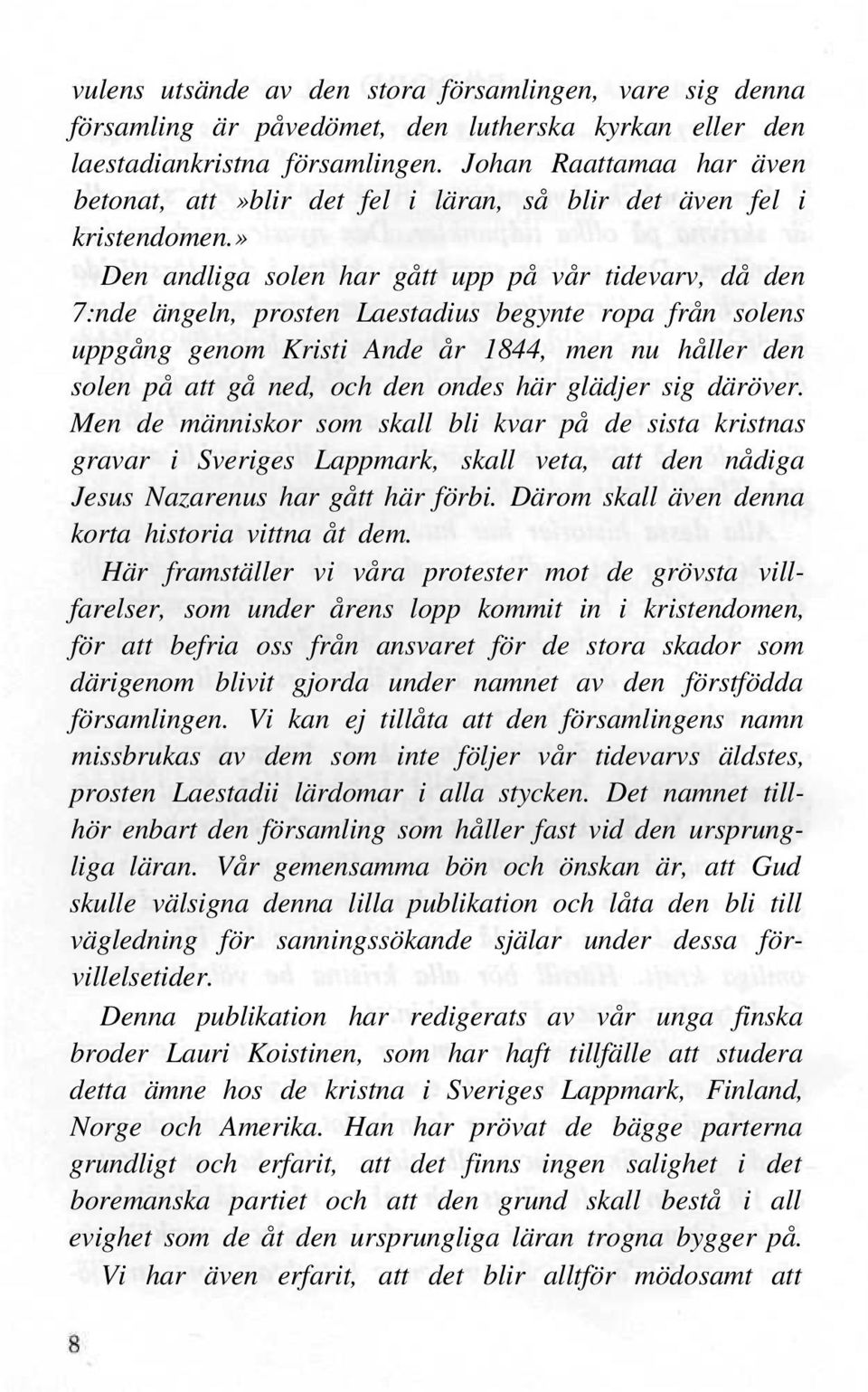 » Den andliga solen har gått upp på vår tidevarv, då den 7:nde ängeln, prosten Laestadius begynte ropa från solens uppgång genom Kristi Ande år 1844, men nu håller den solen på att gå ned, och den