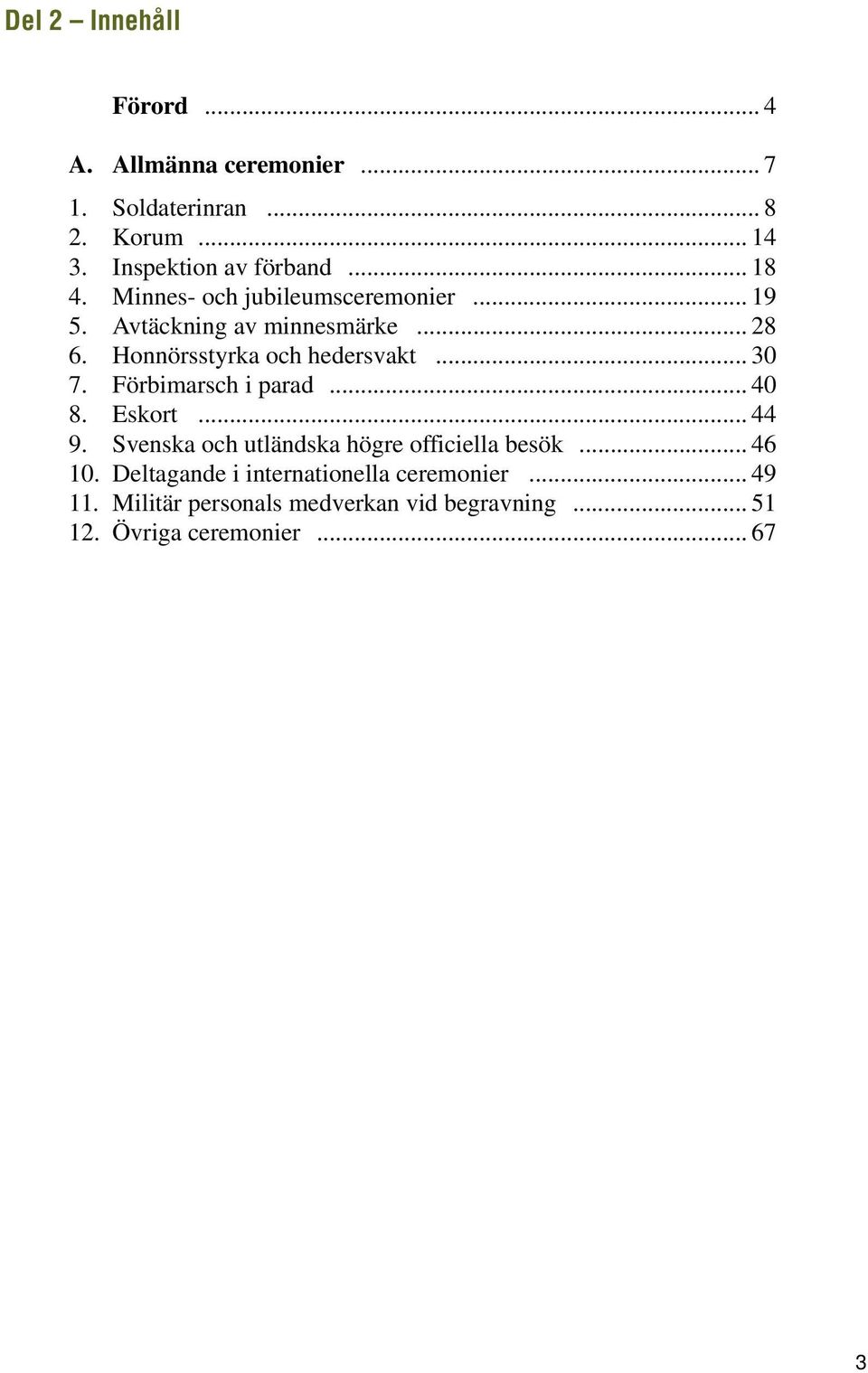 .. 30 7. Förbimarsch i parad... 40 8. Eskort... 44 9. Svenska och utländska högre officiella besök... 46 10.