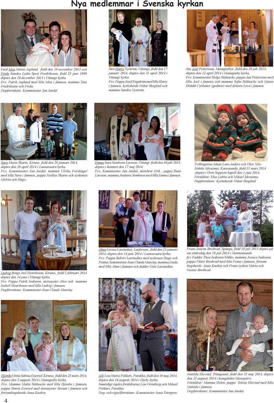 Pappa Josef Engström med lilla Harry i famnen, kyrkoherde Oskar Skoglind och mamma Sandra Nyström. Jan Axel Pettersson, Masugnsbyn född den 28 juli 2013, döptes den 12 april 2014 i Masugnsby kyrka.