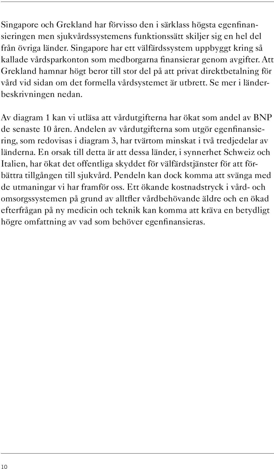 Att Grekland hamnar högt beror till stor del på att privat direktbetalning för vård vid sidan om det formella vårdsystemet är utbrett. Se mer i länderbeskrivningen nedan.