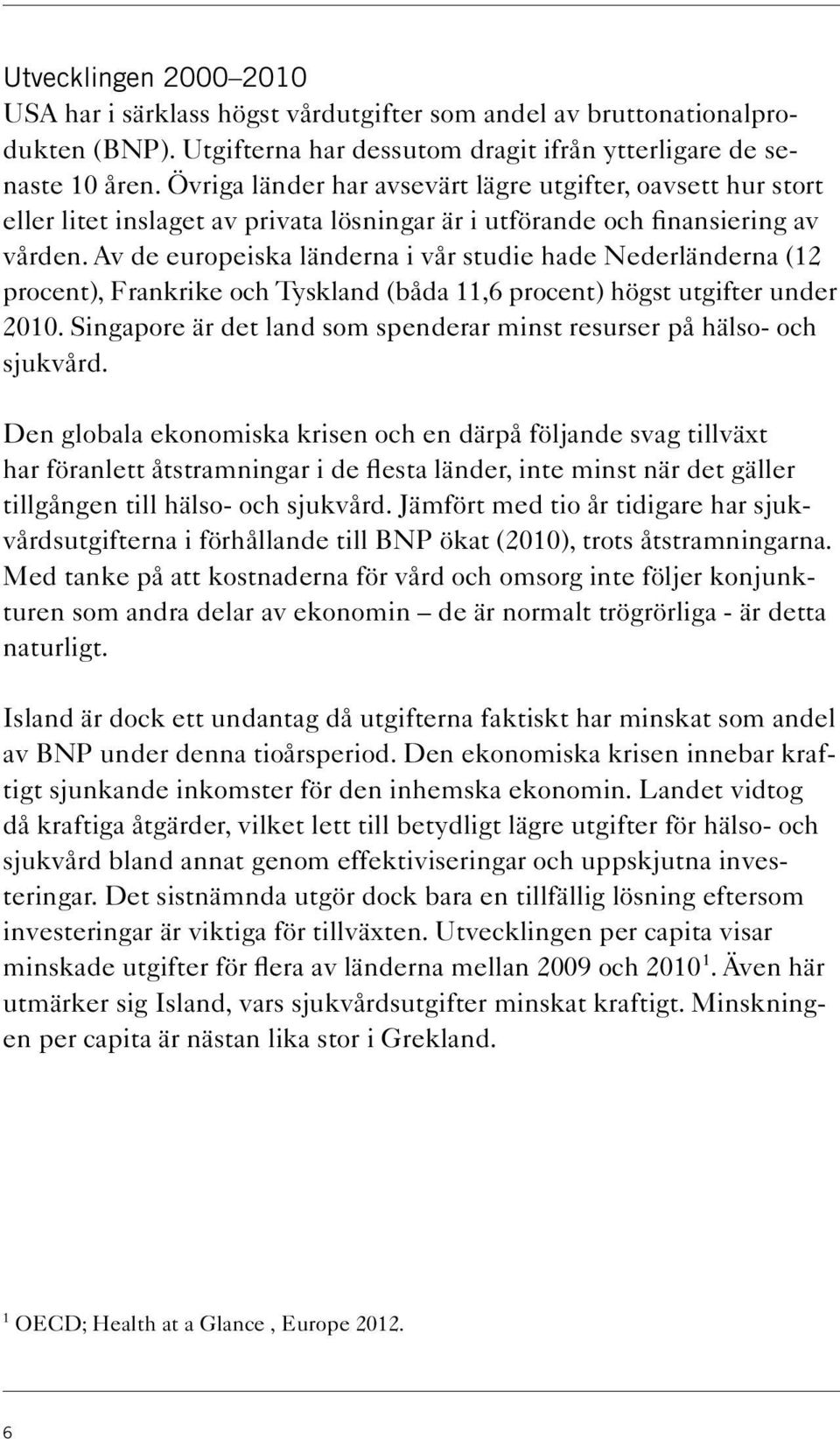 Av de europeiska länderna i vår studie hade Nederländerna (12 procent), Frankrike och Tyskland (båda 11,6 procent) högst utgifter under 2010.