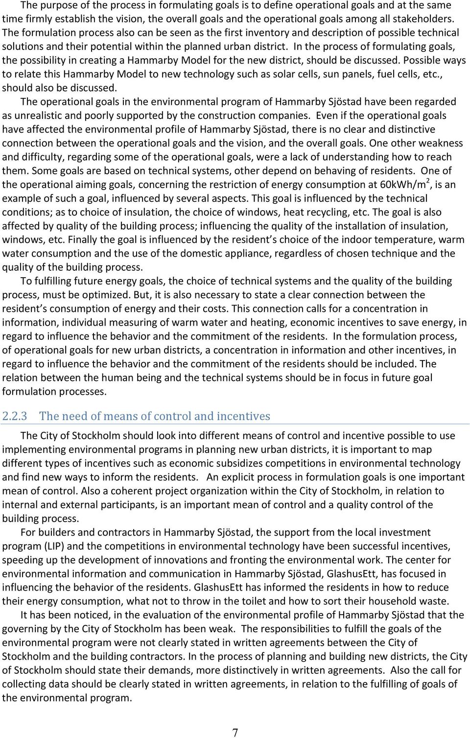 In the process of formulating goals, the possibility in creating a Hammarby Model for the new district, should be discussed.