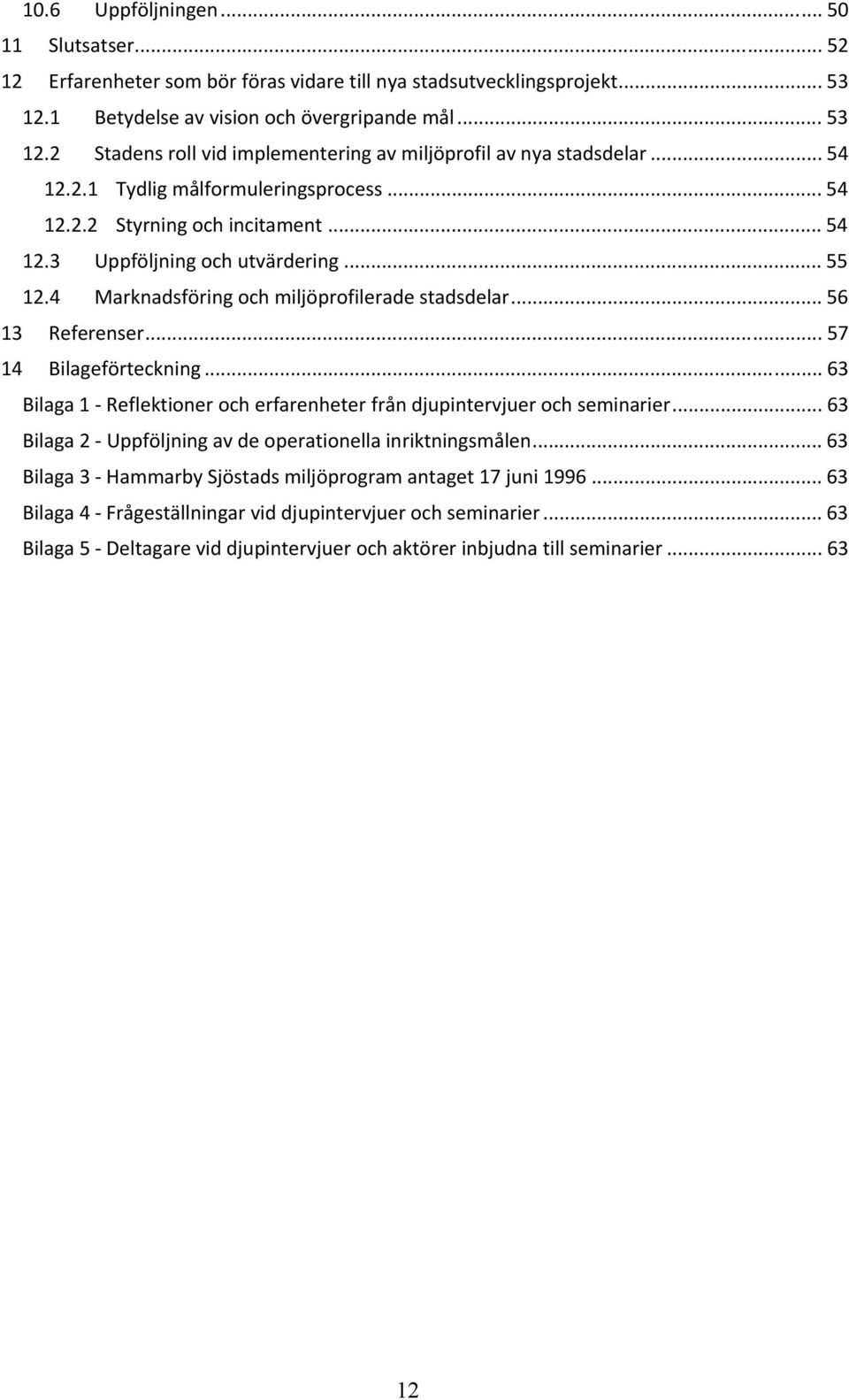 .. 57 14 Bilageförteckning... 63 Bilaga 1 - Reflektioner och erfarenheter från djupintervjuer och seminarier... 63 Bilaga 2 - Uppföljning av de operationella inriktningsmålen.