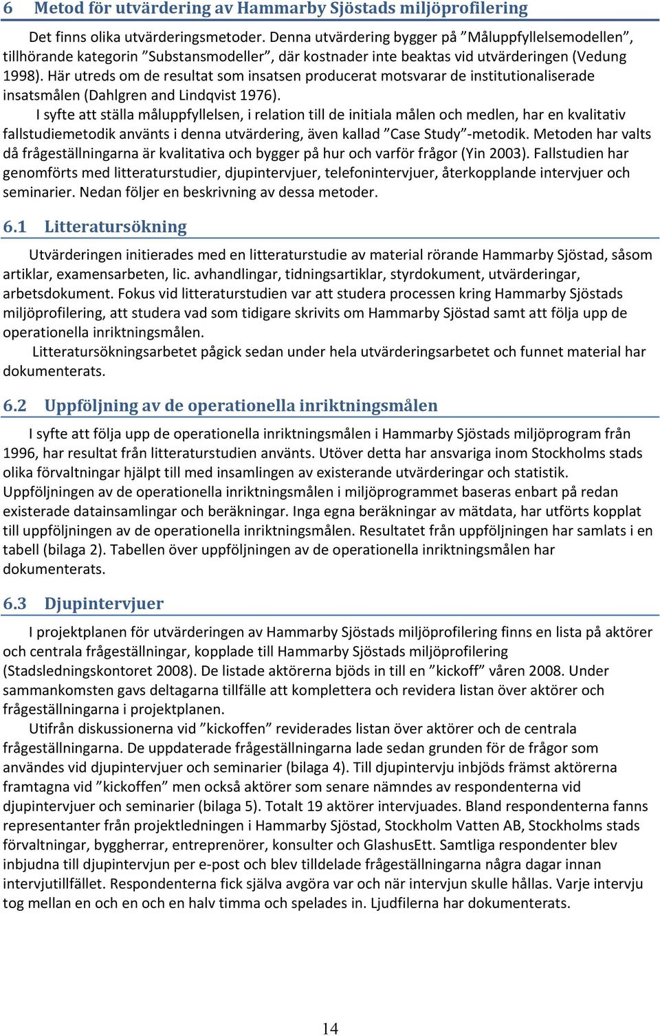 Här utreds om de resultat som insatsen producerat motsvarar de institutionaliserade insatsmålen (Dahlgren and Lindqvist 1976).