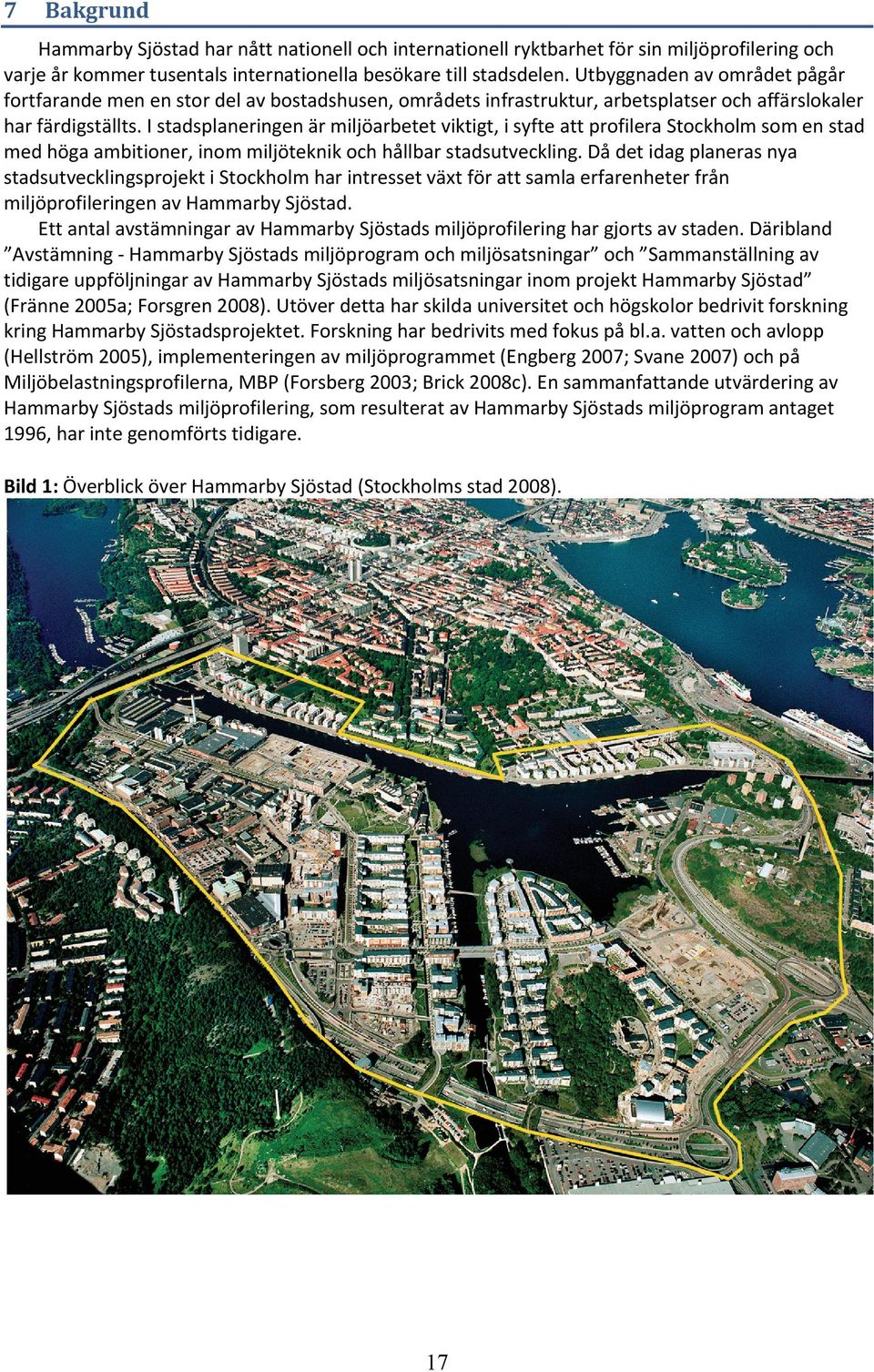 I stadsplaneringen är miljöarbetet viktigt, i syfte att profilera Stockholm som en stad med höga ambitioner, inom miljöteknik och hållbar stadsutveckling.