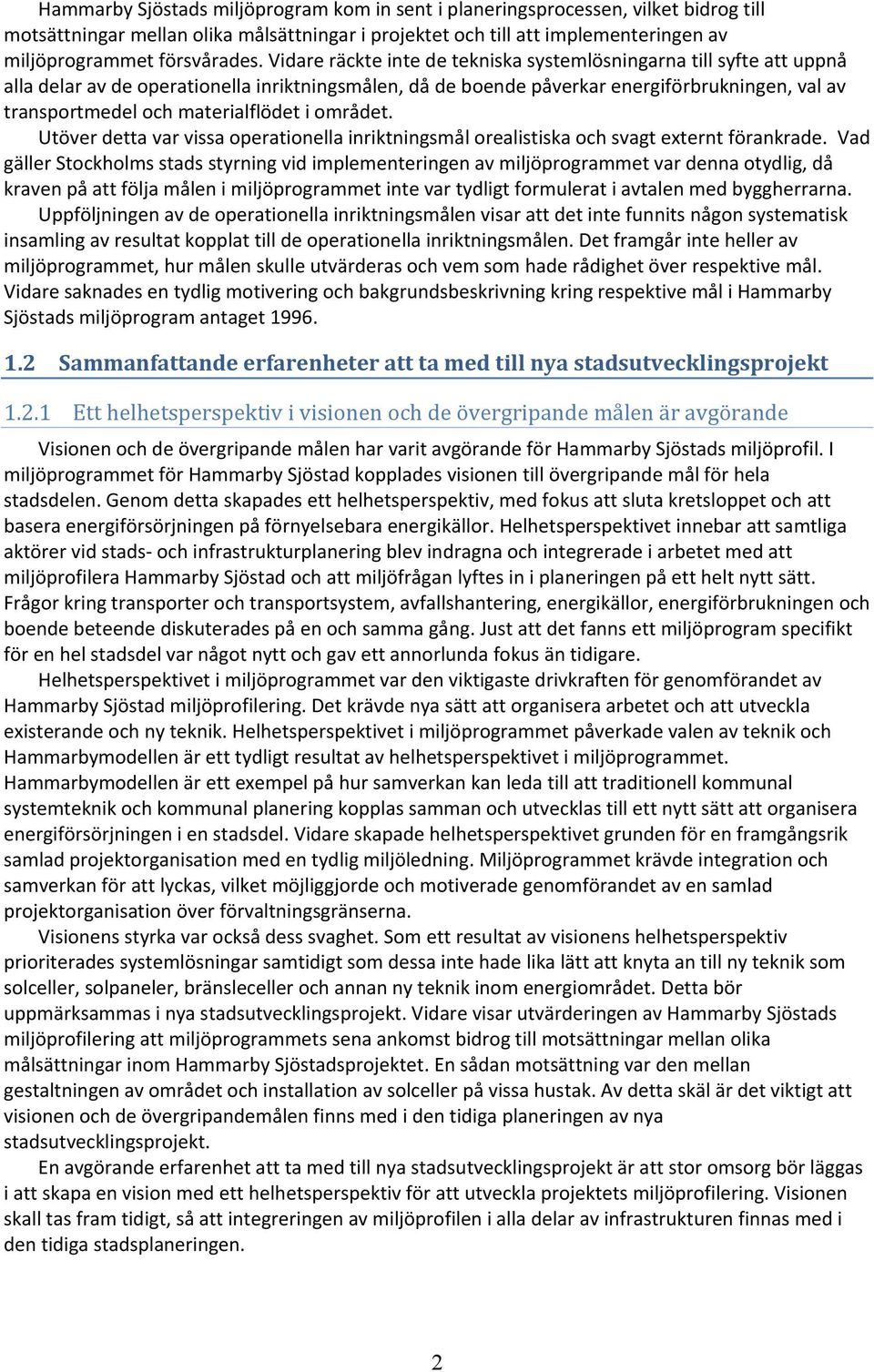 materialflödet i området. Utöver detta var vissa operationella inriktningsmål orealistiska och svagt externt förankrade.