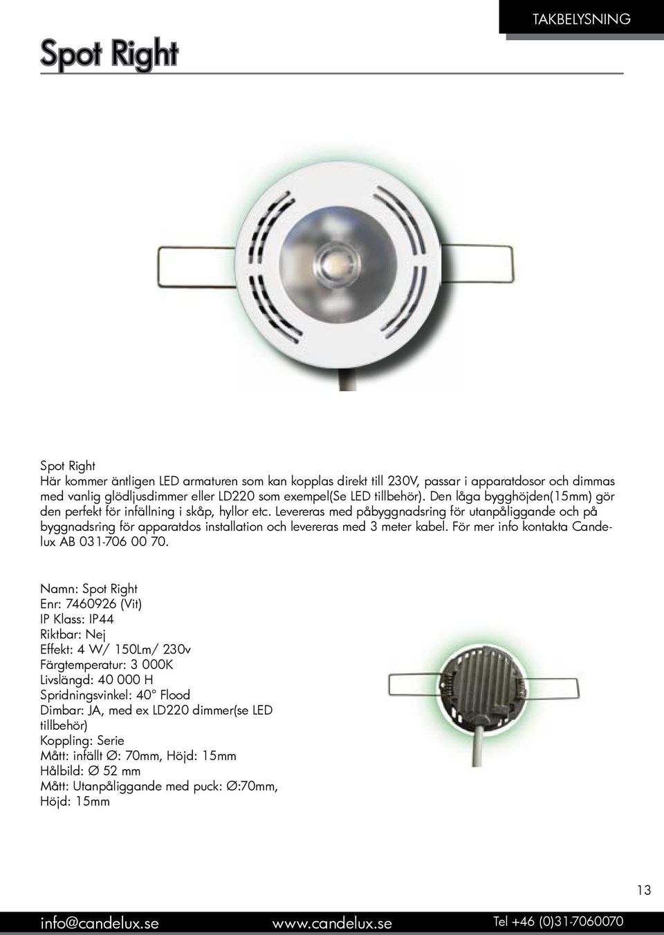 Levereras med påbyggnadsring för utanpåliggande och på byggnadsring för apparatdos installation och levereras med 3 meter kabel. För mer info kontakta Candelux AB 031-706 00 70.