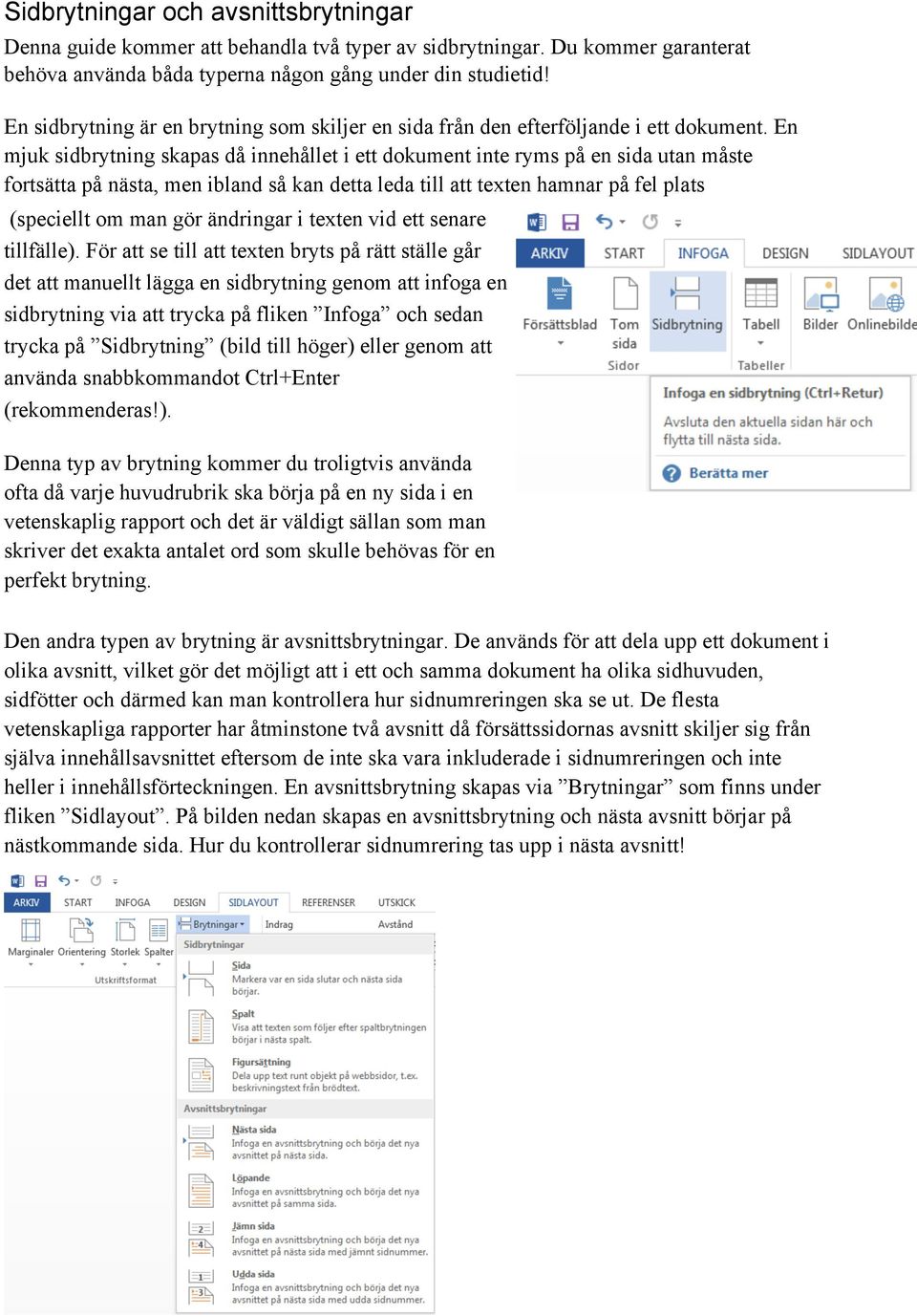 En mjuk sidbrytning skapas då innehållet i ett dokument inte ryms på en sida utan måste fortsätta på nästa, men ibland så kan detta leda till att texten hamnar på fel plats (speciellt om man gör