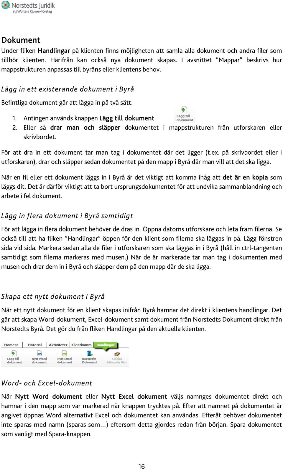 Antingen används knappen Lägg till dokument 2. Eller så drar man och släpper dokumentet i mappstrukturen från utforskaren eller skrivbordet.