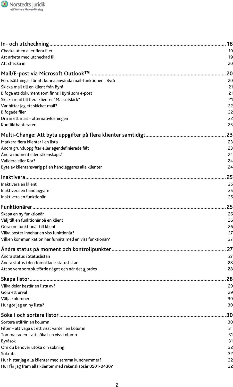 Massutskick 21 Var hittar jag ett skickat mail? 22 Bifogade filer 22 Dra in ett mail alternativlösningen 22 Konflikthanteraren 23 Multi-Change: Att byta uppgifter på flera klienter samtidigt.