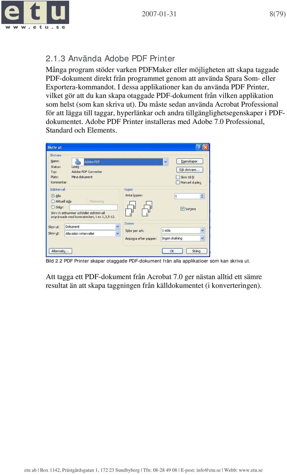 Du måste sedan använda Acrobat Professional för att lägga till taggar, hyperlänkar och andra tillgänglighetsegenskaper i PDFdokumentet. Adobe PDF Printer installeras med Adobe 7.
