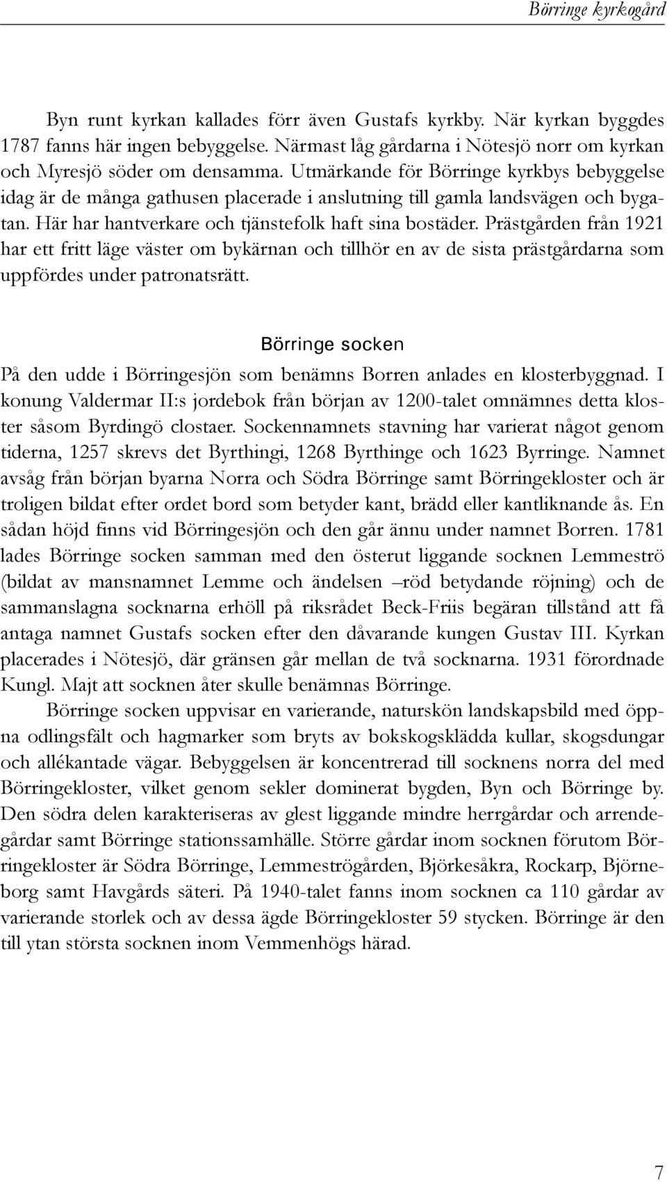 Prästgården från 1921 har ett fritt läge väster om bykärnan och tillhör en av de sista prästgårdarna som uppfördes under patronatsrätt.