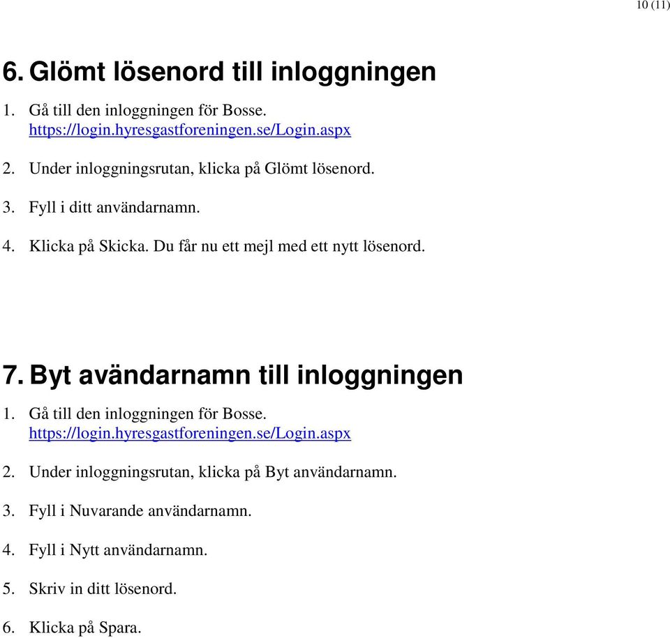 7. Byt avändarnamn till inloggningen 1. Gå till den inloggningen för Bosse. https://login.hyresgastforeningen.se/login.aspx 2.