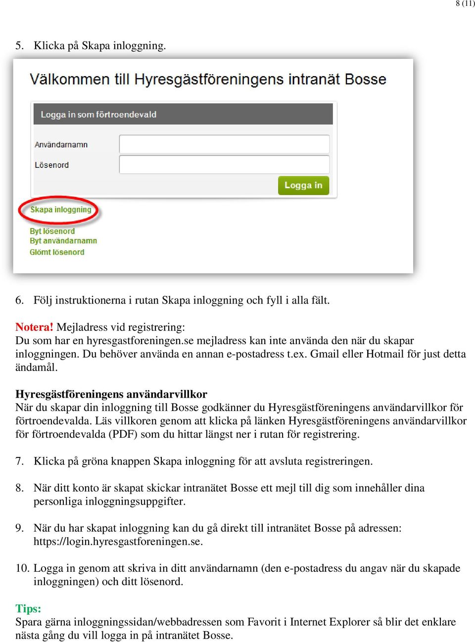 Hyresgästföreningens användarvillkor När du skapar din inloggning till Bosse godkänner du Hyresgästföreningens användarvillkor för förtroendevalda.