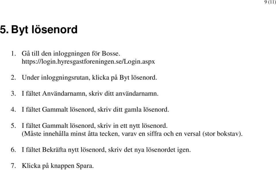 I fältet Gammalt lösenord, skriv ditt gamla lösenord. 5. I fältet Gammalt lösenord, skriv in ett nytt lösenord.