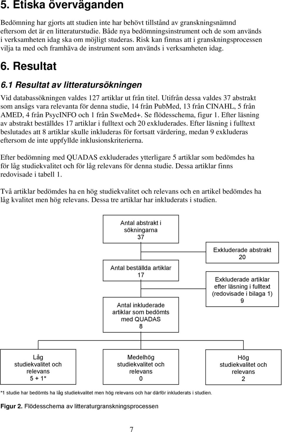 Risk kan finnas att i granskningsprocessen vilja ta med och framhäva de instrument som används i verksamheten idag. 6. Resultat 6.