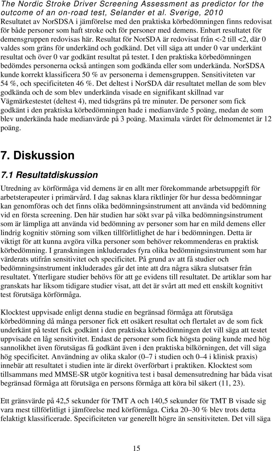 Enbart resultatet för demensgruppen redovisas här. Resultat för NorSDA är redovisat från <-2 till <2, där 0 valdes som gräns för underkänd och godkänd.