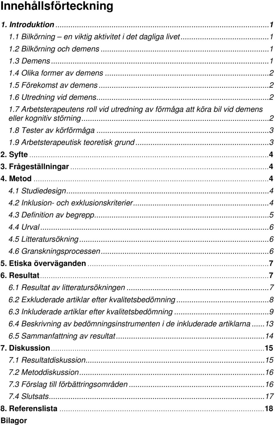 9 Arbetsterapeutisk teoretisk grund... 3 2. Syfte... 4 3. Frågeställningar... 4 4. Metod... 4 4.1 Studiedesign... 4 4.2 Inklusion- och exklusionskriterier... 4 4.3 Definition av begrepp... 5 4.