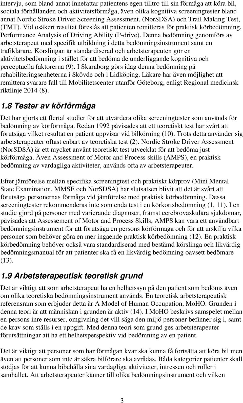 Vid osäkert resultat föreslås att patienten remitteras för praktisk körbedömning, Performance Analysis of Driving Ability (P-drive).