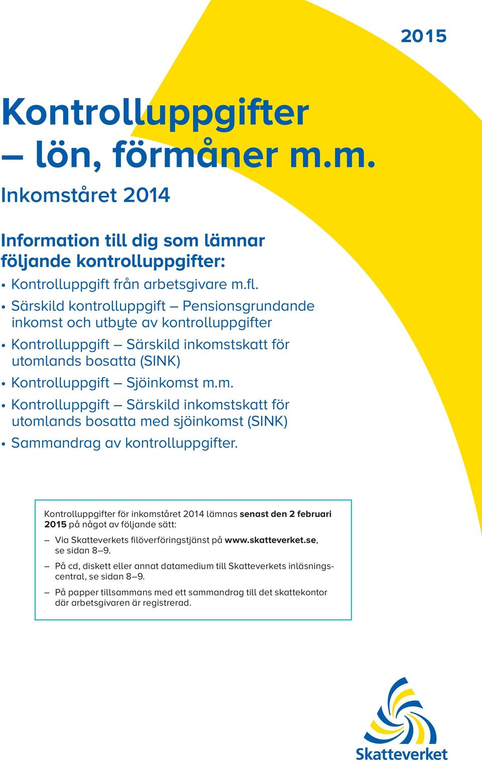 Kontrolluppgifter för inkomståret 2014 lämnas senast den 2 februari 2015 på något av följande sätt: Via Skatteverkets filöverföringstjänst på www.skatteverket.se, se sidan 8 9.