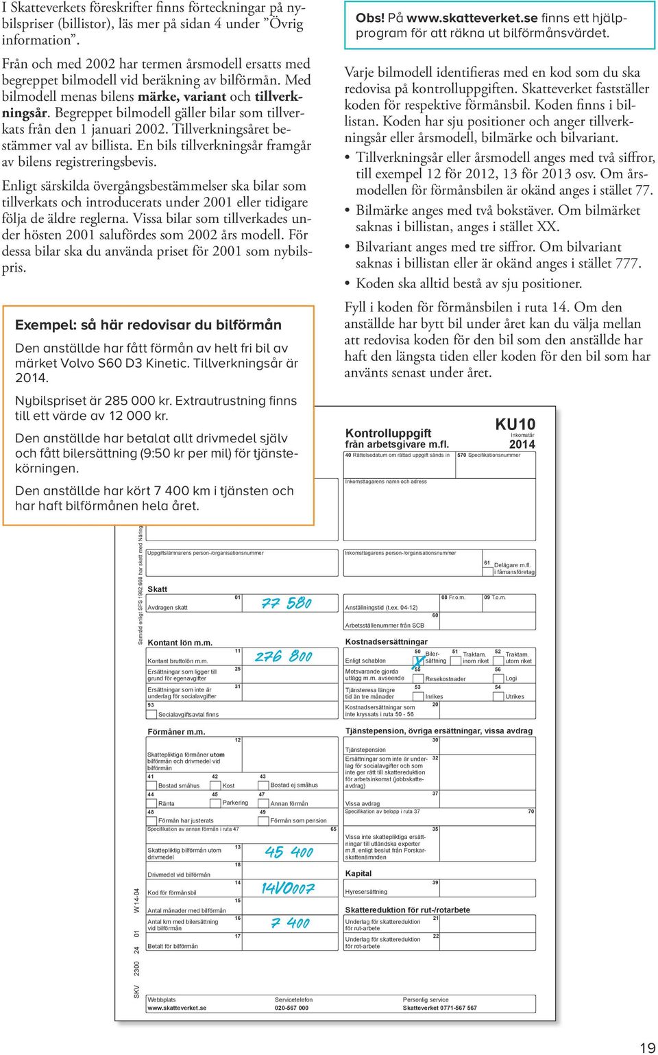 Begreppet bilmodell gäller bilar som tillverkats från den 1 januari 2002. Tillverkningsåret bestäm mer val av billista. En bils tillverk ningsår framgår av bilens registreringsbevis.