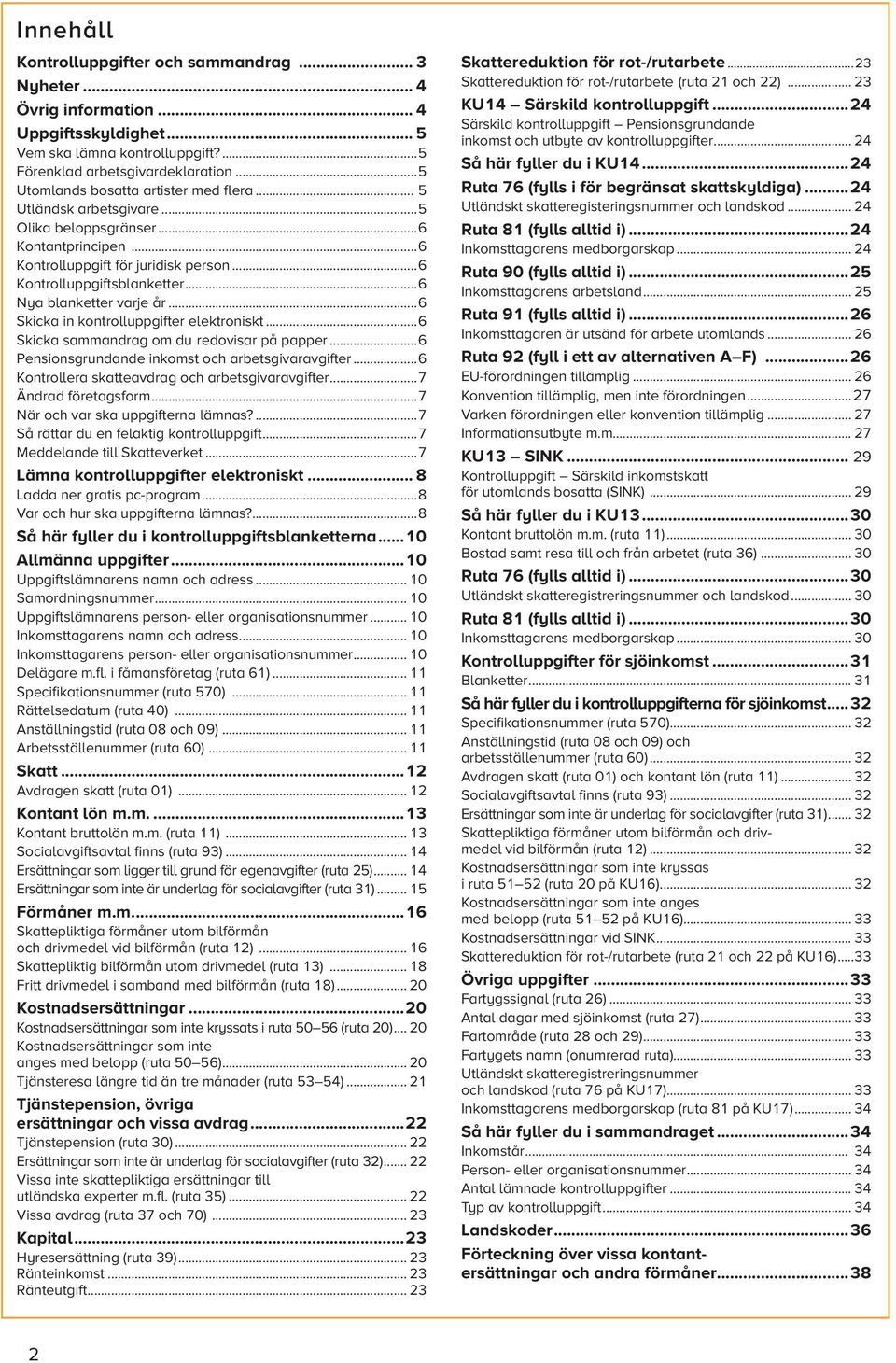 ..6 Nya blanketter varje år...6 Skicka in kontrolluppgifter elektroniskt...6 Skicka sammandrag om du redovisar på papper...6 Pensionsgrundande inkomst och arbetsgivaravgifter.