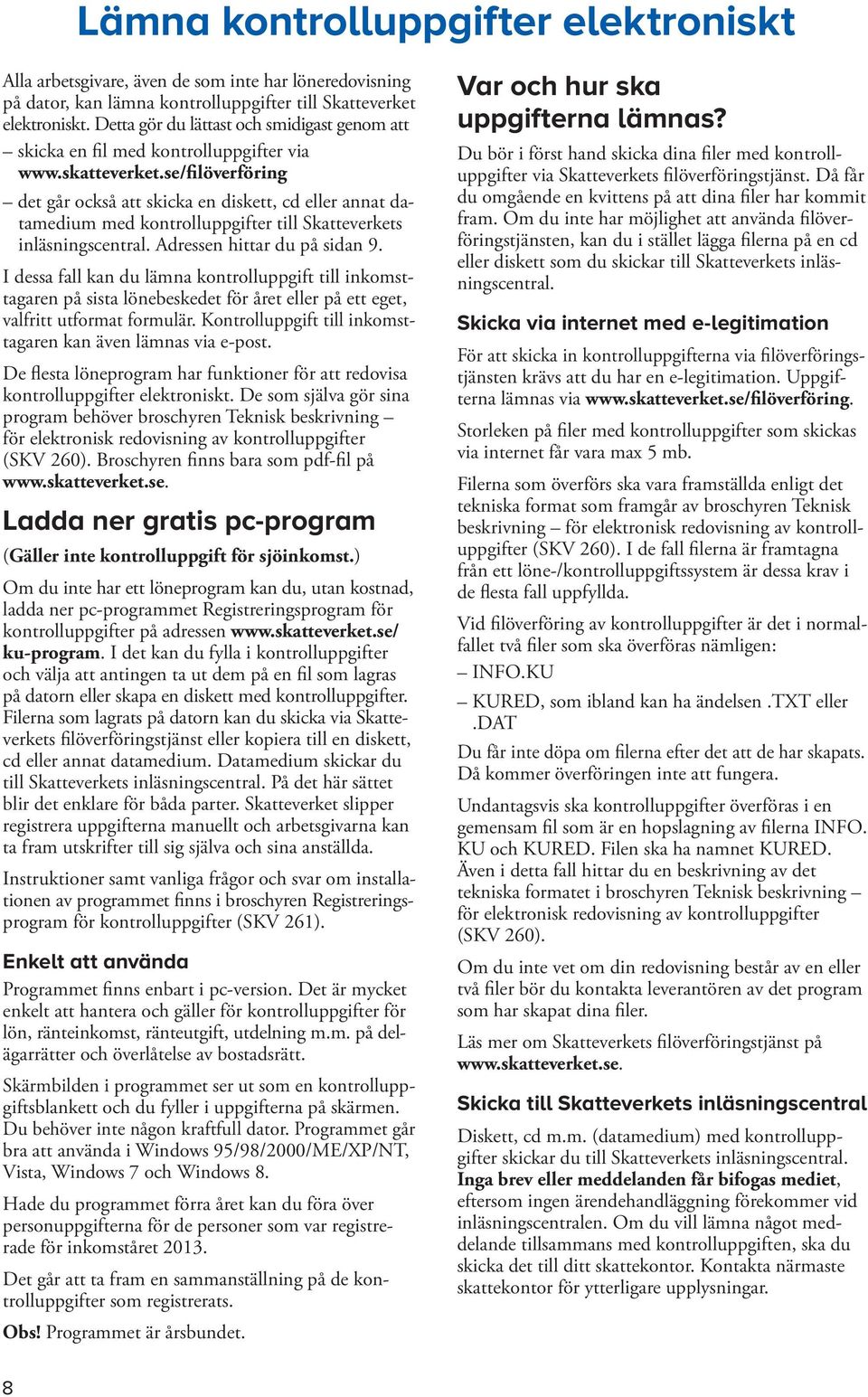 se/filöverföring det går också att skicka en diskett, cd eller annat datamedium med kontrolluppgifter till Skatteverkets inläsnings central. Adressen hittar du på sidan 9.