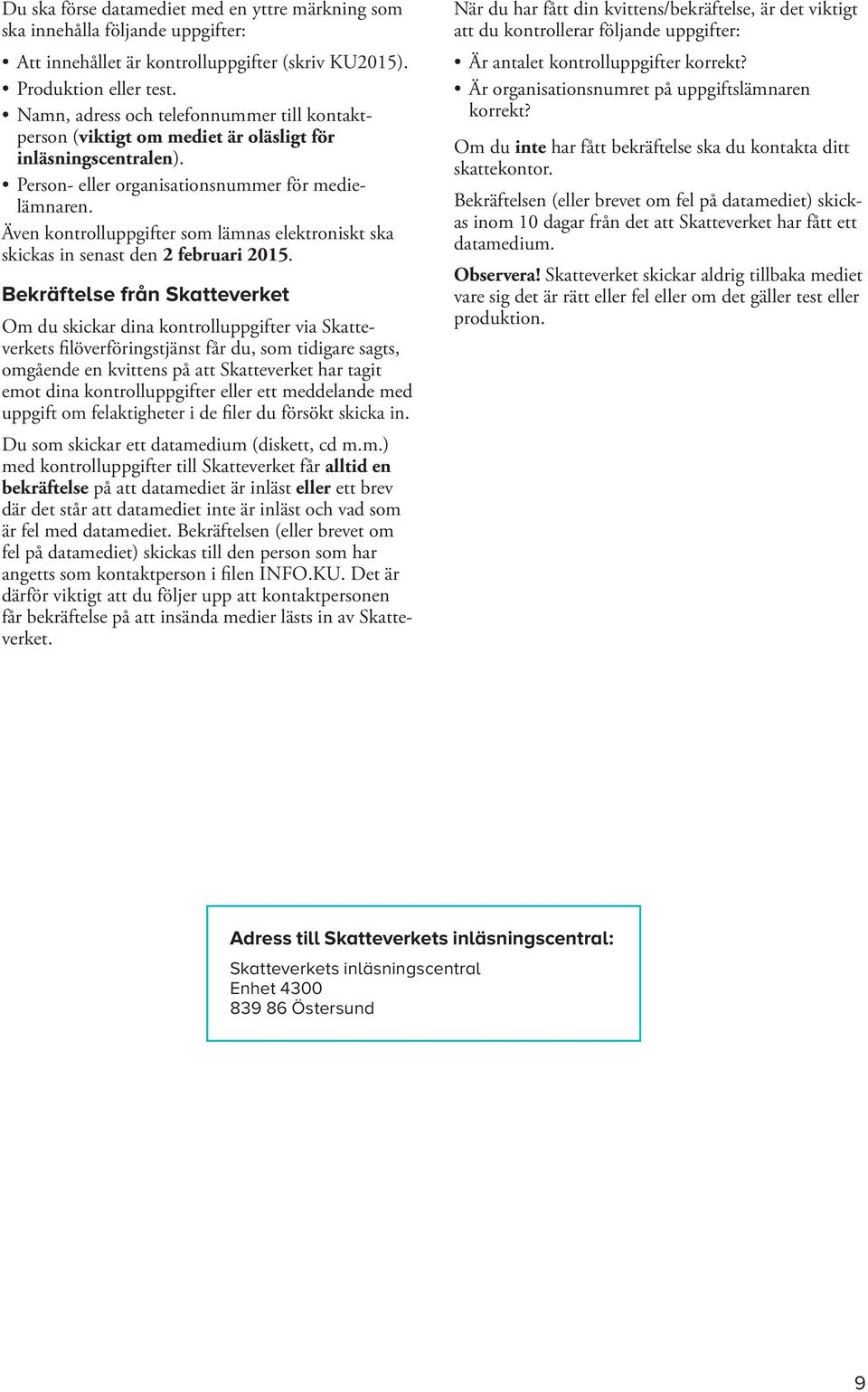 Även kontrolluppgifter som lämnas elektroniskt ska skickas in senast den 2 februari 2015.