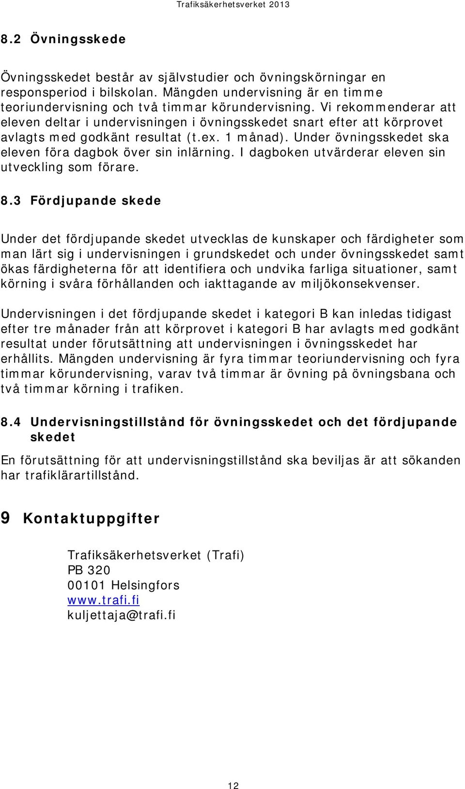 Under övningsskedet ska eleven föra dagbok över sin inlärning. I dagboken utvärderar eleven sin utveckling som förare. 8.