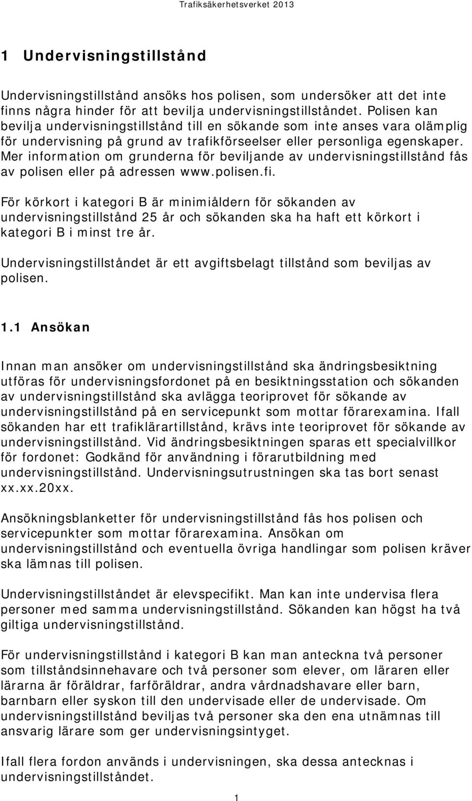 Mer information om grunderna för beviljande av undervisningstillstånd fås av polisen eller på adressen www.polisen.fi.