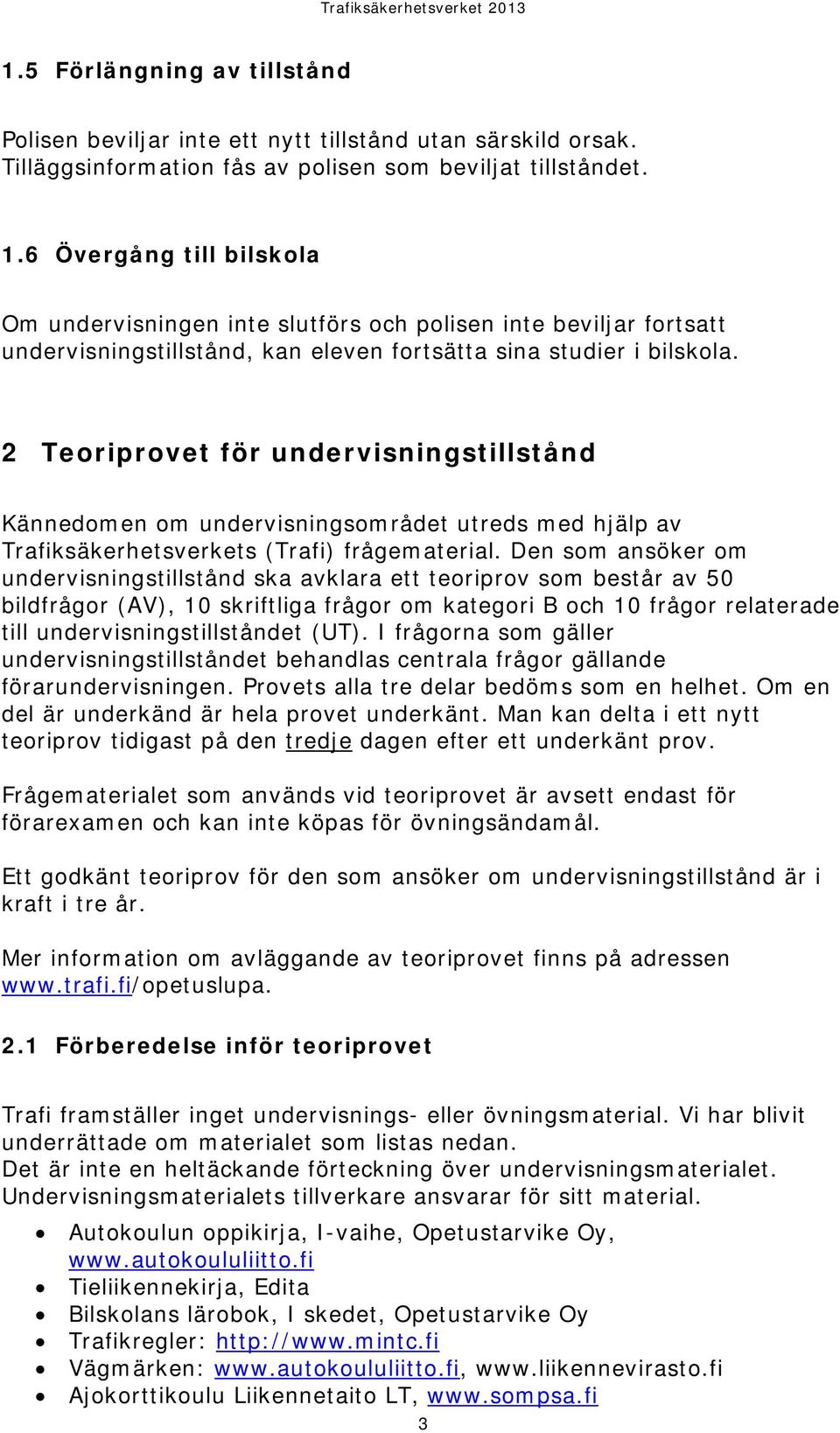 2 Teoriprovet för undervisningstillstånd Kännedomen om undervisningsområdet utreds med hjälp av Trafiksäkerhetsverkets (Trafi) frågematerial.