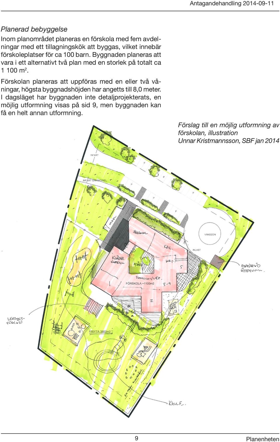 Förskolan planeras att uppföras med en eller två våningar, högsta byggnadshöjden har angetts till 8,0 meter.