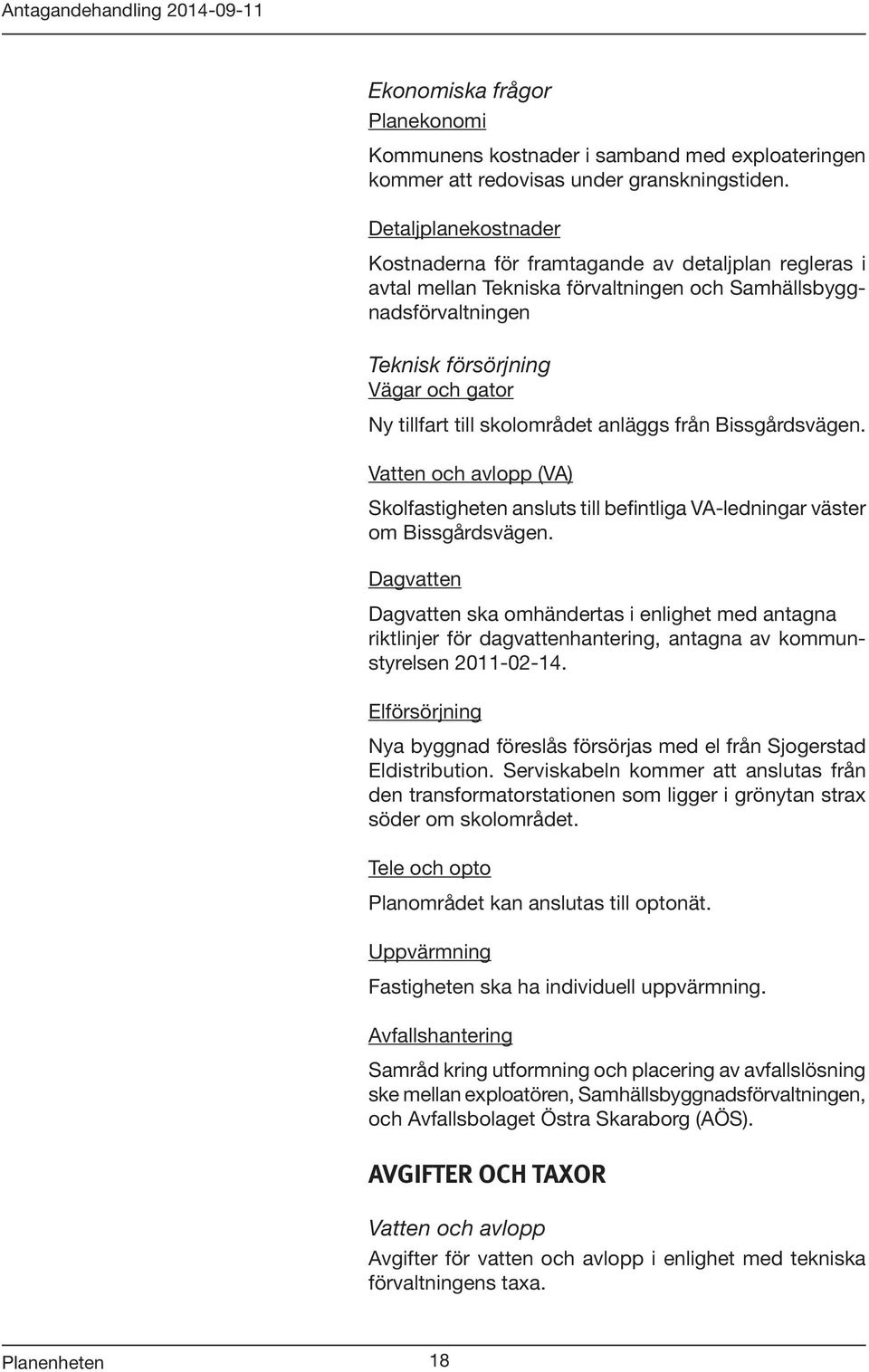 skolområdet anläggs från Bissgårdsvägen. Vatten och avlopp (VA) Skolfastigheten ansluts till befintliga VA-ledningar väster om Bissgårdsvägen.