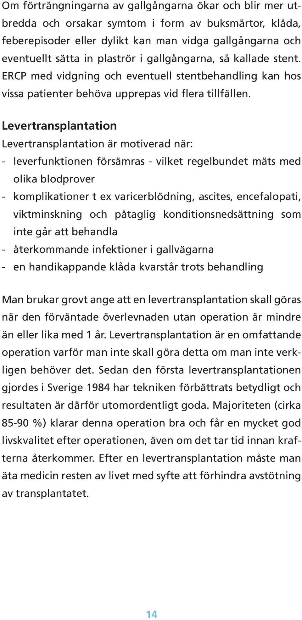 Levertransplantation Levertransplantation är motiverad när: - leverfunktionen försämras - vilket regelbundet mäts med olika blodprover - komplikationer t ex varicerblödning, ascites, encefalo pati,