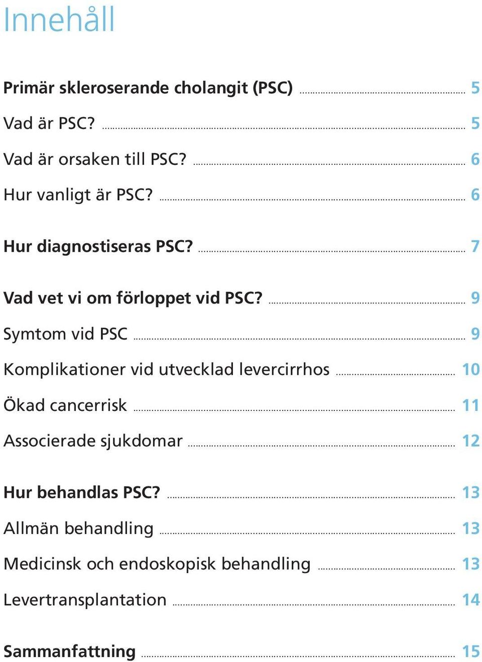 .. 9 Komplikationer vid utvecklad levercirrhos... 10 Ökad cancerrisk... 11 Associerade sjukdomar.