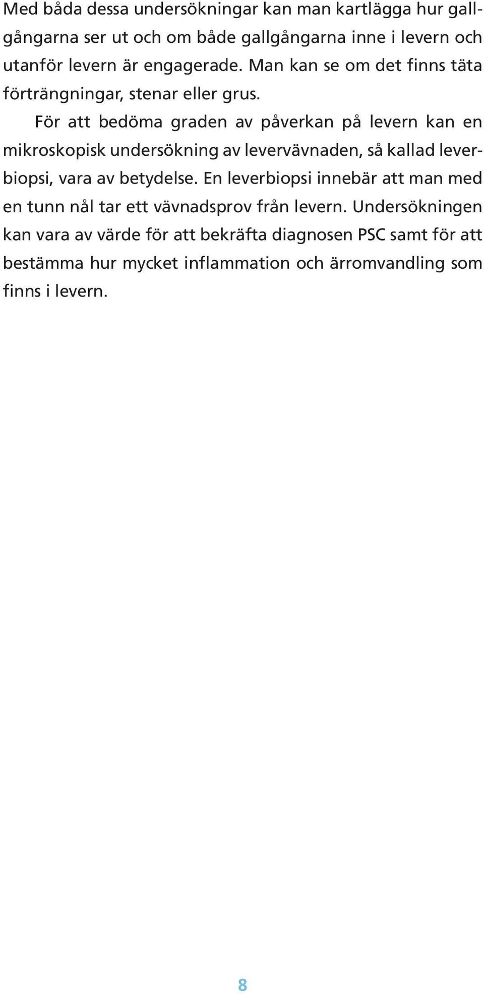 För att bedöma graden av påverkan på levern kan en mikroskopisk undersökning av levervävnaden, så kallad leverbiopsi, vara av betydelse.