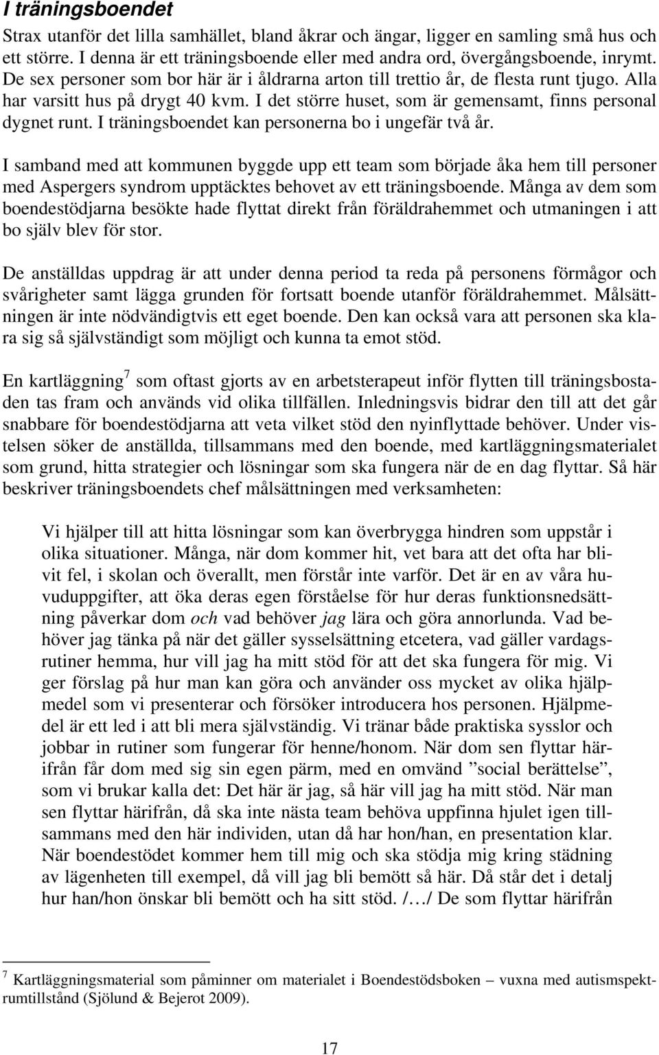 I träningsboendet kan personerna bo i ungefär två år. I samband med att kommunen byggde upp ett team som började åka hem till personer med Aspergers syndrom upptäcktes behovet av ett träningsboende.