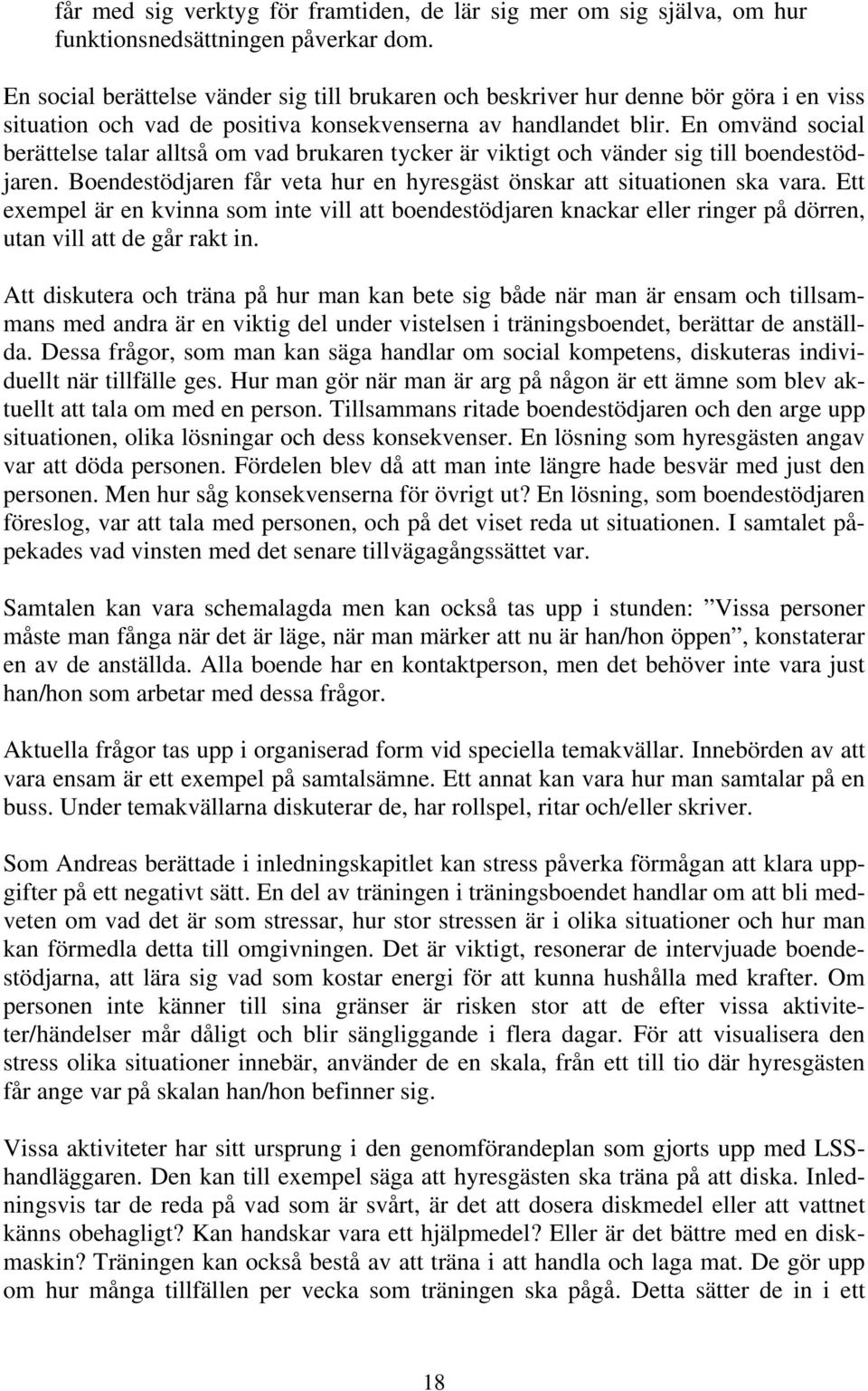 En omvänd social berättelse talar alltså om vad brukaren tycker är viktigt och vänder sig till boendestödjaren. Boendestödjaren får veta hur en hyresgäst önskar att situationen ska vara.