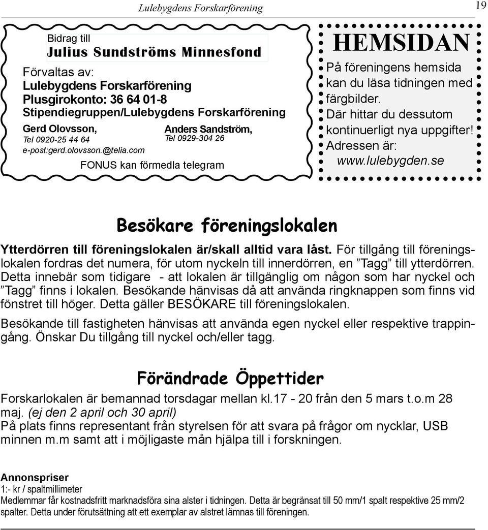 Där hittar du dessutom kontinuerligt nya uppgifter! Adressen är: www.lulebygden.se 19 Besökare föreningslokalen Ytterdörren till föreningslokalen är/skall alltid vara låst.