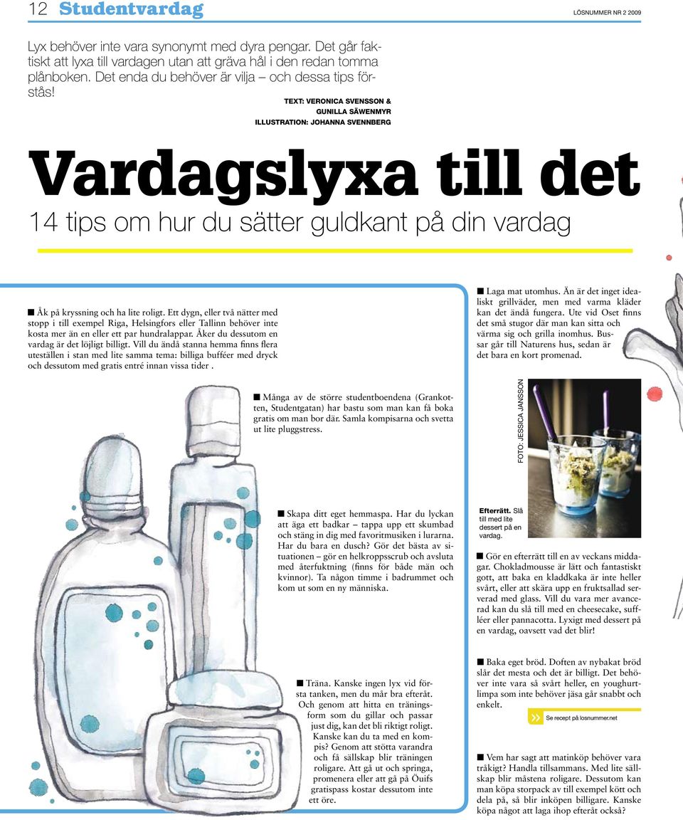 Text: Veronica Svensson & Gunilla Säwenmyr Illustration: Johanna Svennberg Vardagslyxa till det 14 tips om hur du sätter guldkant på din vardag Åk på kryssning och ha lite roligt.