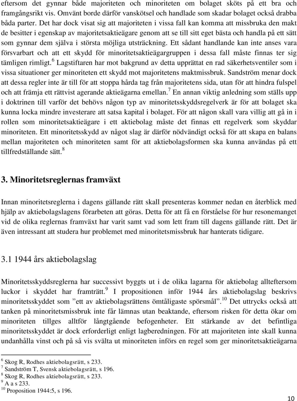 dem själva i största möjliga utsträckning. Ett sådant handlande kan inte anses vara försvarbart och att ett skydd för minoritetsaktieägargruppen i dessa fall måste finnas ter sig tämligen rimligt.