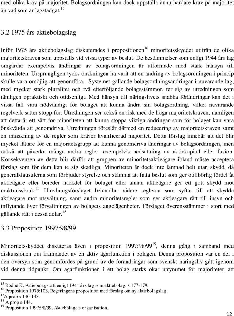 De bestämmelser som enligt 1944 års lag omgärdar exempelvis ändringar av bolagsordningen är utformade med stark hänsyn till minoriteten.