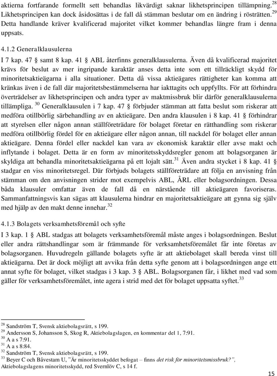 Även då kvalificerad majoritet krävs för beslut av mer ingripande karaktär anses detta inte som ett tillräckligt skydd för minoritetsaktieägarna i alla situationer.