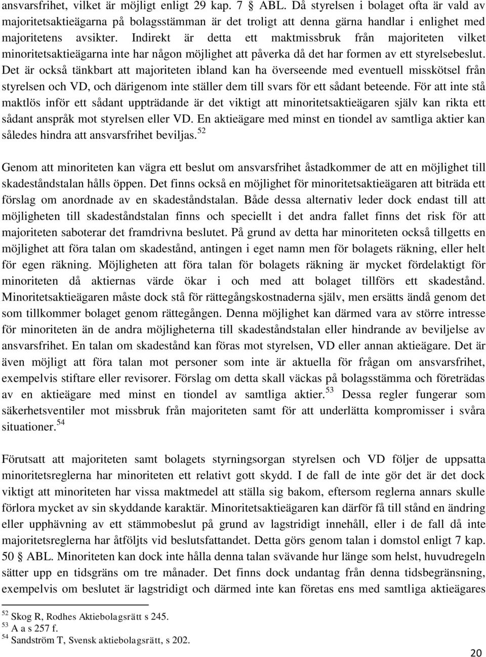 Indirekt är detta ett maktmissbruk från majoriteten vilket minoritetsaktieägarna inte har någon möjlighet att påverka då det har formen av ett styrelsebeslut.