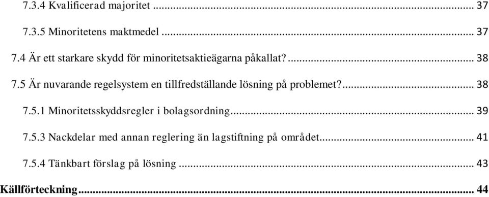 .. 39 7.5.3 Nackdelar med annan reglering än lagstiftning på området... 41 7.5.4 Tänkbart förslag på lösning.