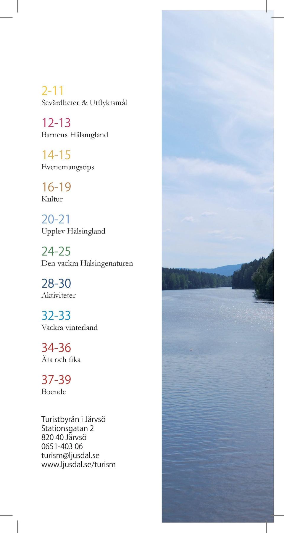 Aktiviteter 32-33 Vackra vinterland 34-36 Äta och fika 37-39 Boende Turistbyrån i