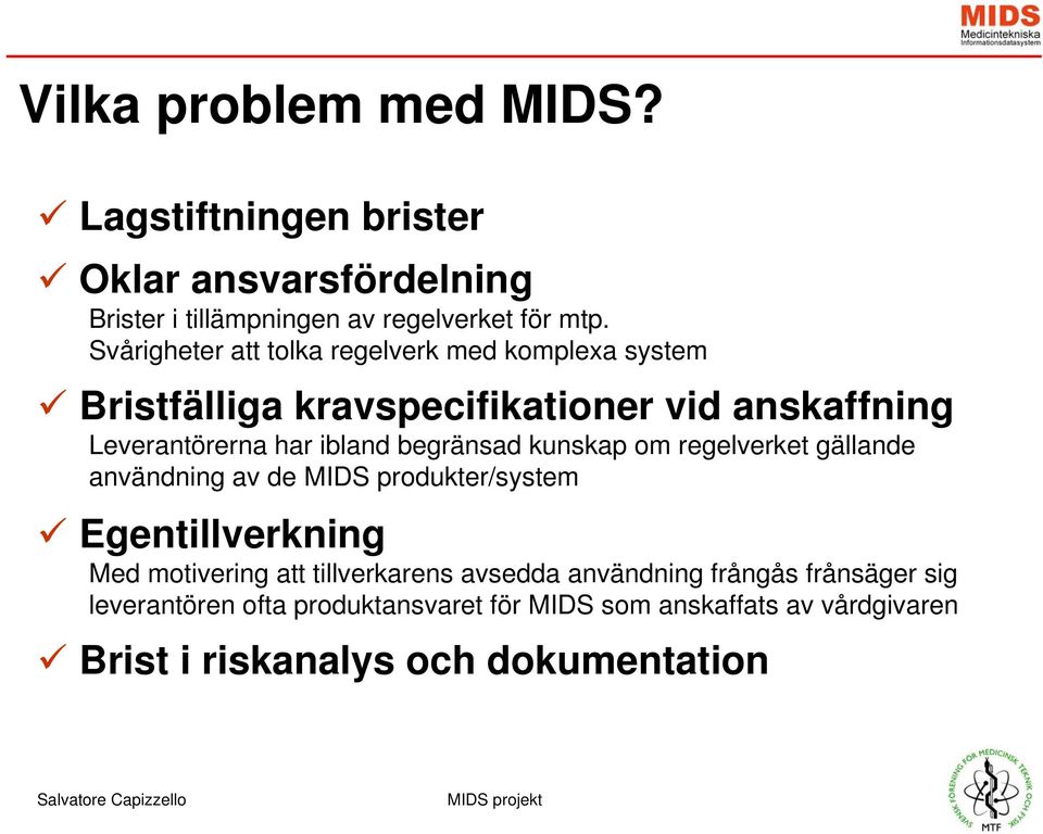 begränsad kunskap om regelverket gällande användning av de MIDS produkter/system Egentillverkning Med motivering att tillverkarens